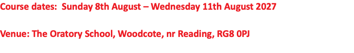 Course dates: Sunday 8th August – Wednesday 11th August 2027 Venue: The Oratory School, Woodcote, nr Reading, RG8 0PJ