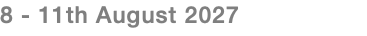 8 - 11th August 2027